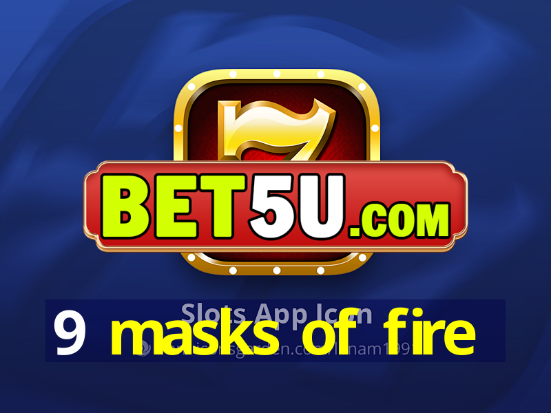 9 masks of fire